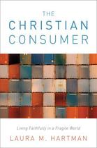 Couverture du livre « The Christian Consumer: Living Faithfully in a Fragile World » de Hartman Laura M aux éditions Oxford University Press Usa