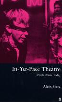 Couverture du livre « In-Yer-Face Theatre » de Aleks Sierz aux éditions Faber And Faber Digital