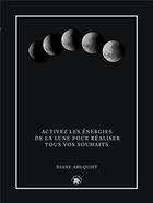 Couverture du livre « Activez les énergies de la lune pour réaliser tous vos souhaits » de Diane Ahlquist aux éditions Le Lotus Et L'elephant