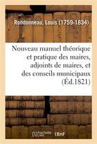 Couverture du livre « Nouveau manuel théorique et pratique des maires, adjoints de maires, et des conseils municipaux » de Rondonneau Louis aux éditions Hachette Bnf