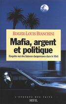 Couverture du livre « Mafia, argent et politique ; enquête sur des liaisons dangereuses dans le Midi » de Roger-Louis Bianchini aux éditions Seuil