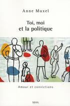 Couverture du livre « Toi, moi et la politique » de Anne Muxel aux éditions Seuil