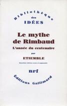 Couverture du livre « Le mythe de Rimbaud ; l'année du centenaire » de Etiemble Rene aux éditions Gallimard (patrimoine Numerise)