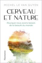 Couverture du livre « Cerveau et nature : pourquoi nous avons besoin de la beauté du monde » de Michel Le Van Quyen aux éditions Flammarion