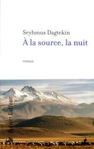 Couverture du livre « À la source, la nuit » de Seyhmus Dagtekin aux éditions Robert Laffont