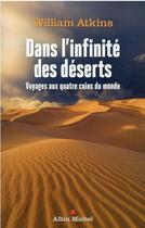 Couverture du livre « Dans l'infinité des déserts : voyages aux quatre coins du monde » de William Atkins aux éditions Albin Michel