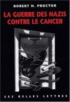 Couverture du livre « La guerre des nazis contre le cancer » de Robert N. Proctor aux éditions Belles Lettres