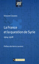 Couverture du livre « La france et la question de syrie 1914-1918 » de Vincent Cloarec aux éditions Cnrs Éditions Via Openedition