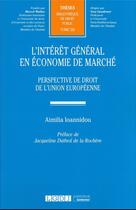 Couverture du livre « L'intérêt général en économie de marché t.328 : perspective de droit de l'union européenne » de Aimilia Ioannidou aux éditions Lgdj