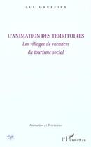 Couverture du livre « L'animation des territoires - les villages de vacances du tourisme social » de Luc Greffier aux éditions L'harmattan