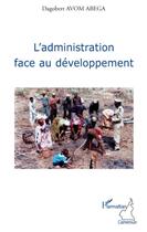 Couverture du livre « L'administration face au développement » de Dagobert Avom Abega aux éditions L'harmattan