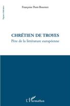 Couverture du livre « Chrétien de Troyes; père de la littérature europeénne » de Francoise Pont-Bournez aux éditions L'harmattan