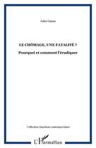 Couverture du livre « Le chômage, une fatalité ? ; pourquoi et comment l'éradiquer » de Jules Gazon aux éditions Editions L'harmattan