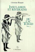 Couverture du livre « Insulaires et riverains Tome 2 ; du lac Tchad » de Christian Bouquet aux éditions Editions L'harmattan