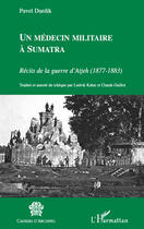 Couverture du livre « Un médecin militaire à Sumatra ; récits de la guerre d'Atjeh (1877-1883) » de Pavel Durdik aux éditions Editions L'harmattan