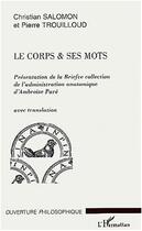 Couverture du livre « Le corps et ses mots : Présentation de la briefve collection de l'administration anatomique d'Ambroise Paré - avec translation » de Pierre Trouilloud et Christian Salomon aux éditions Editions L'harmattan