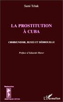 Couverture du livre « LA PROSTITUTION A CUBA : Communisme, ruses et débrouille » de Sami Tchak aux éditions Editions L'harmattan