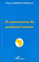 Couverture du livre « La connaissance du parlement ivoirien » de Pierre Danho Nandjui aux éditions Editions L'harmattan