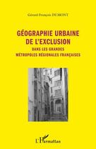 Couverture du livre « Géographie urbaine de l'exclusion dans les grandes métropoles régionales françaises » de Gerard-Francois Dumont aux éditions Editions L'harmattan