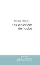 Couverture du livre « Les sensations de l'aube » de Nicolas Perinet aux éditions Editions Le Manuscrit