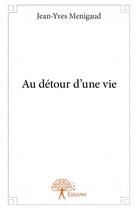 Couverture du livre « Au détour d'une vie » de Jean-Yves Menigaud aux éditions Edilivre