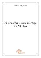 Couverture du livre « Du fondamentalisme islamique au Pakistan » de Zubair Ahmad aux éditions Edilivre