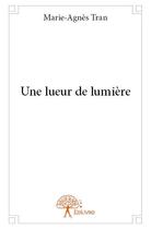 Couverture du livre « Une lueur de lumière » de Marie-Agnes Tran aux éditions Edilivre