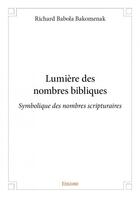 Couverture du livre « Lumière des nombres bibliques ; symbolique des nombres scripturaires » de Richard Babola Bakomenak aux éditions Edilivre