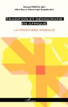 Couverture du livre « Tradition et démocratie en Afrique ; la frontiere ambiguë » de Ferran Iniesta aux éditions Editions L'harmattan