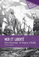 Couverture du livre « Mer et liberté ; Pierre Meyzonnat... de Bergerac à l'Acadie » de Christiane Lagarrigue aux éditions Mon Petit Editeur