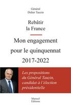 Couverture du livre « Rebâtir la France ; mon engagement pour le quinquennat 2017-2022 » de Didier Tauzin aux éditions Mareuil Editions