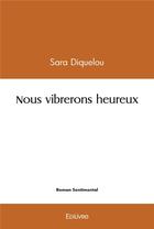 Couverture du livre « Nous vibrerons heureux » de Diquelou Sara aux éditions Edilivre