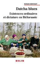 Couverture du livre « Datcha blues ; existences ordinaires et dictature en Biélorussie » de Ronan Hervouet aux éditions Belin