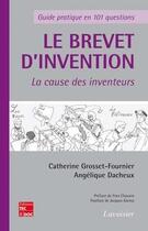 Couverture du livre « Le brevet d'invention - La cause des inventeurs : Guide pratique en 101 questions » de Angélique Dacheux et Catherine Grosset-Fournier aux éditions Tec Et Doc