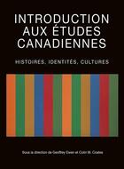 Couverture du livre « Introduction aux études canadiennes : Histoires, identités, cultures » de Ewen Geoffrey aux éditions Pu D'ottawa