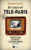 Couverture du livre « On l'appelait Télé-Paris ; l'histoire secrète de la télévision sous l'occupation » de Emmanuel Lemieux aux éditions Archipel