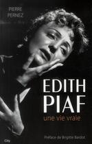 Couverture du livre « Edith Piaf, une vie vraie » de Pierre Pernez aux éditions City
