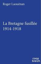 Couverture du livre « La Bretagne fusillée ; 1914-1918 » de Roger Laouenan aux éditions Coop Breizh