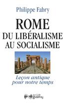 Couverture du livre « Rome, du libéralisme au socialisme ; leçon antique pour notre temps » de Philippe Fabry aux éditions Jean-cyrille Godefroy