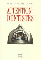 Couverture du livre « Attention ! dentistes » de Yves Laroche-Claire aux éditions Felin