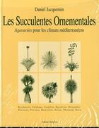 Couverture du livre « Les succulentes ornementales t.1 » de Daniel Jacquemin aux éditions Champflour