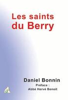 Couverture du livre « Les saints du Berry » de Daniel Bonnin aux éditions A A Z Patrimoine