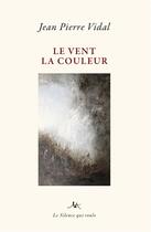 Couverture du livre « Le vent la couleur » de Jean-Pierre Vidal aux éditions Le Silence Qui Roule