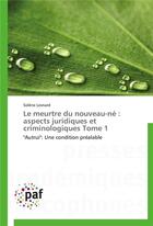 Couverture du livre « Le meurtre du nouveau-ne : aspects juridiques et criminologiques tome 1 » de Lesnard-S aux éditions Presses Academiques Francophones