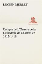 Couverture du livre « Compte de l'oeuvre de la cathedrale de chartres en 1415-1416 » de Merlet Lucien aux éditions Tredition