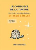Couverture du livre « Le complexe de la tortue : surmonter ses autosabotages et oser briller » de Anne-Claire Froger aux éditions Bookelis