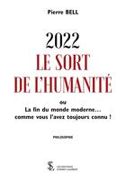 Couverture du livre « 2022 le sort de l'humanité : ou la fin du monde moderne... comme vous l'avez toujours connu ! » de Pierre Bell aux éditions Sydney Laurent