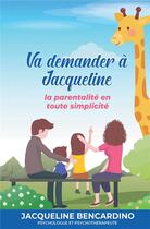 Couverture du livre « Va demander à Jacqueline ; la parentalité en toute simplicité » de Jacqueline Bencardino aux éditions Kobo By Fnac