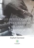 Couverture du livre « Les petits contes sceptiques d'une vie sans épandage » de Raphael Guerinoni aux éditions Le Lys Bleu