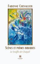 Couverture du livre « Scènes et poèmes bibliques : Le souffle de Chagall » de Fabienne Chevallier aux éditions Le Lys Bleu
